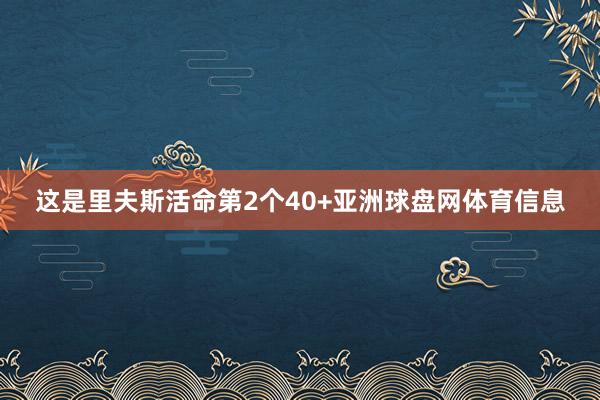 这是里夫斯活命第2个40+亚洲球盘网体育信息