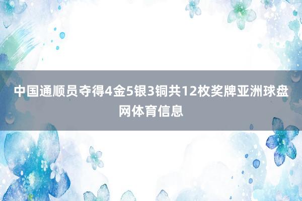 中国通顺员夺得4金5银3铜共12枚奖牌亚洲球盘网体育信息