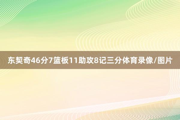 东契奇46分7篮板11助攻8记三分体育录像/图片