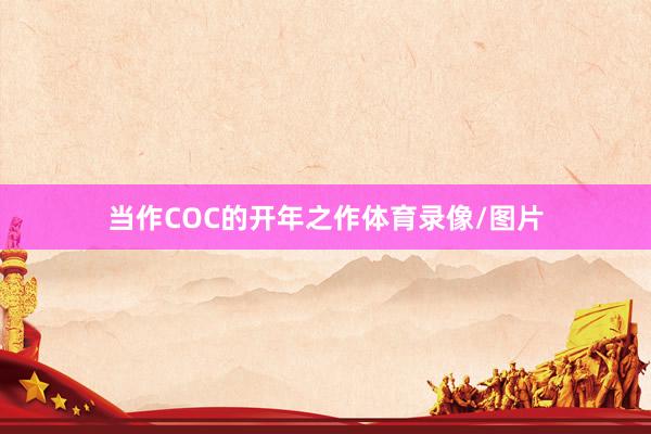 当作COC的开年之作体育录像/图片