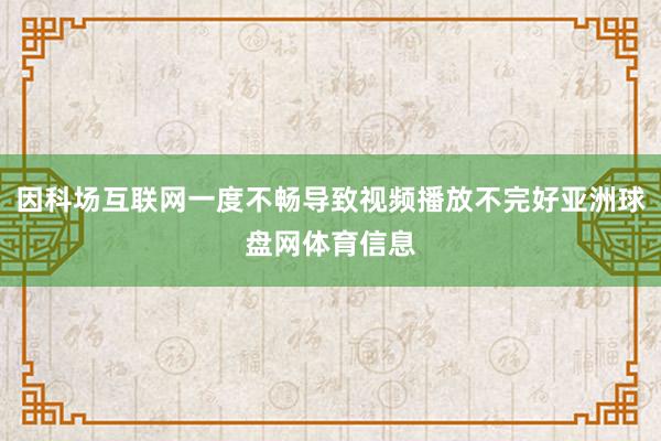 因科场互联网一度不畅导致视频播放不完好亚洲球盘网体育信息