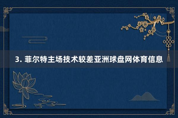 3. 菲尔特主场技术较差亚洲球盘网体育信息