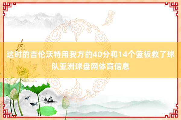 这时的吉伦沃特用我方的40分和14个篮板救了球队亚洲球盘网体育信息