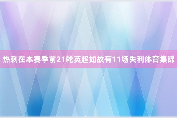 热刺在本赛季前21轮英超如故有11场失利体育集锦