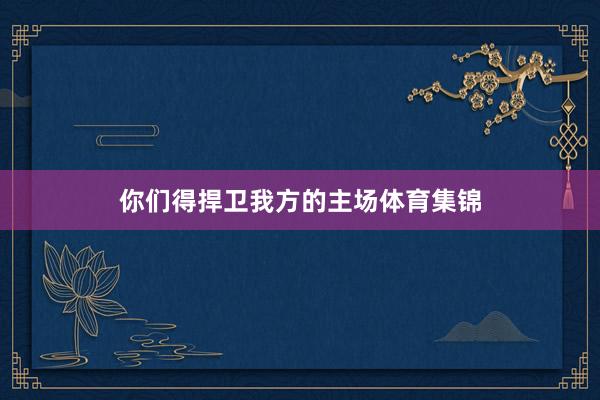 你们得捍卫我方的主场体育集锦
