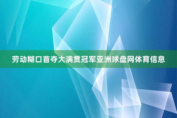 劳动糊口首夺大满贯冠军亚洲球盘网体育信息