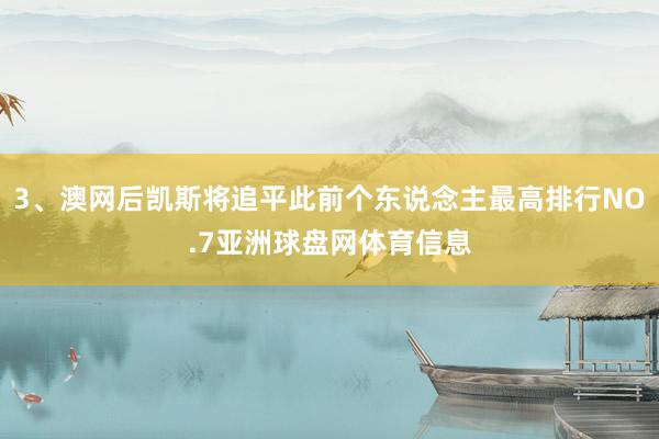 3、澳网后凯斯将追平此前个东说念主最高排行NO.7亚洲球盘网体育信息