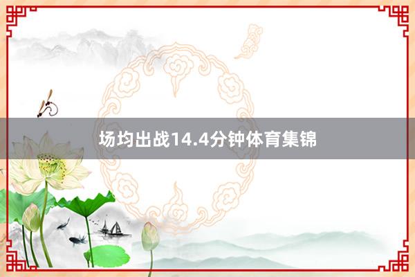 场均出战14.4分钟体育集锦
