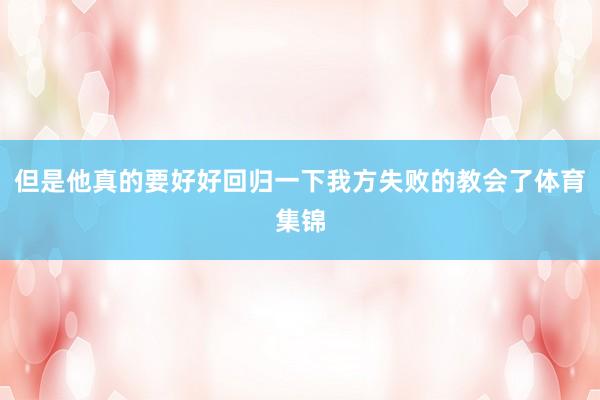 但是他真的要好好回归一下我方失败的教会了体育集锦
