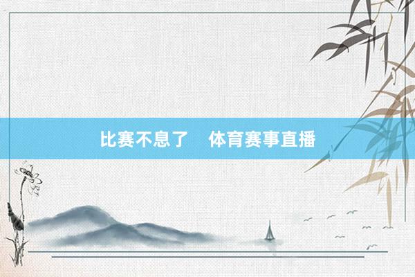 比赛不息了    体育赛事直播