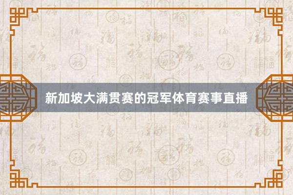 新加坡大满贯赛的冠军体育赛事直播