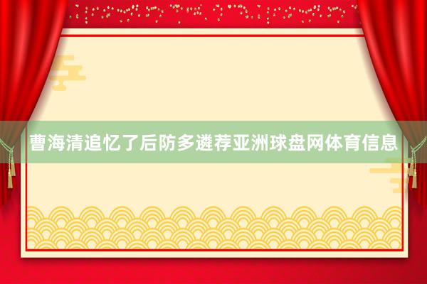 曹海清追忆了后防多遴荐亚洲球盘网体育信息