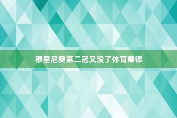 穆里尼奥第二冠又没了体育集锦