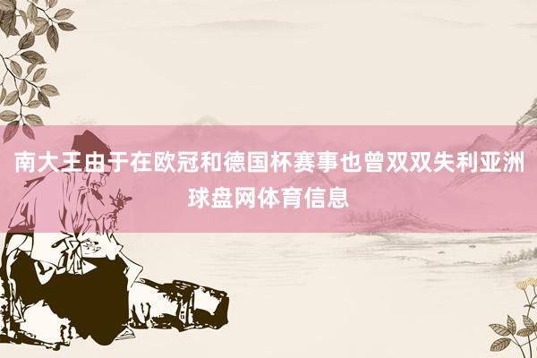 南大王由于在欧冠和德国杯赛事也曾双双失利亚洲球盘网体育信息
