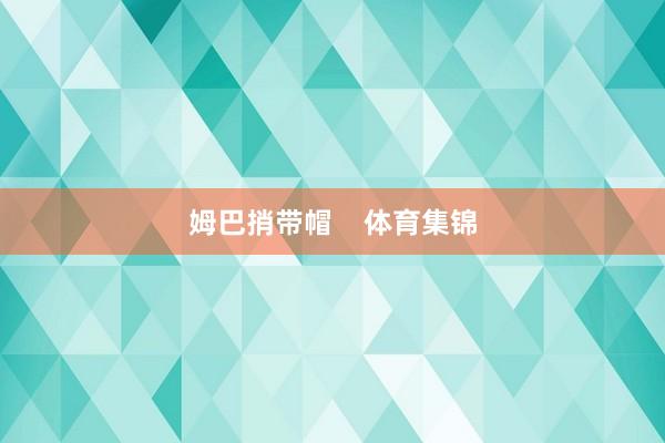 姆巴捎带帽    体育集锦