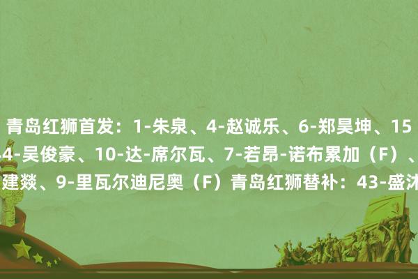 青岛红狮首发：1-朱泉、4-赵诚乐、6-郑昊坤、15-郝昱丞、35-张帅、44-吴俊豪、10-达-席尔瓦、7-若昂-诺布累加（F）、22-布格拉汗、30-周建燚、9-里瓦尔迪尼奥（F）青岛红狮替补：43-盛沐泽、21-曾毅、5-刘谱锦、13-陶源、16-张一轩、19-任丽昊、20-聂傲双、27-曹凯迪、29-刘小琦、36-吕凯文、40-皮梓杨、11-孙锡鹏山东泰山首发：14-王大雷、4-卡扎尔（F）、11-刘洋、31-赵剑非、13-张弛、22-李源一、23-谢文能、25-彭欣力、9-克雷桑（F）、19-泽卡（F）、29-陈蒲山东泰山替补：1-于金永、3-毕津浩、5-郑铮、27-石柯、33-高准翼、35-黄政宇、18-卢永涛、21-刘彬彬、30-阿卜杜肉苏力-阿不齐拉木、59-梅帅军、28-买乌郎-米吉提、36-刘国宝    体育集锦