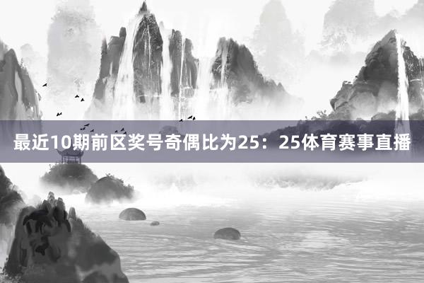 最近10期前区奖号奇偶比为25：25体育赛事直播