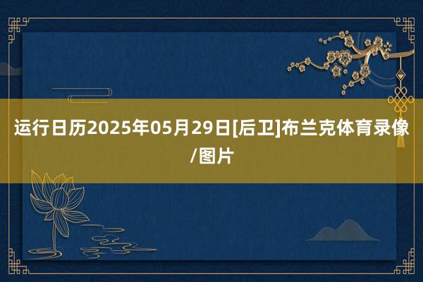 运行日历2025年05月29日[后卫]布兰克体育录像/图片