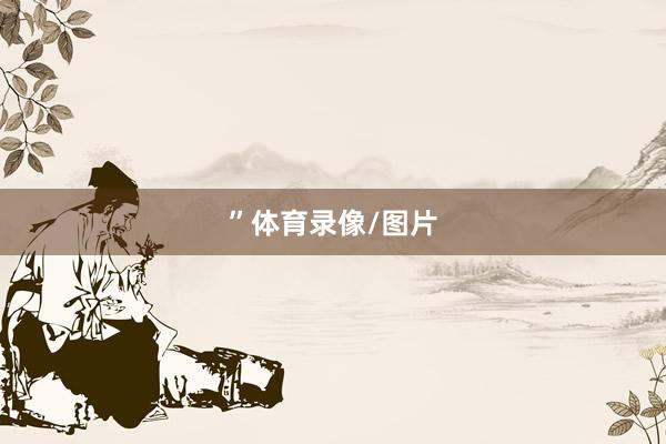 ”体育录像/图片