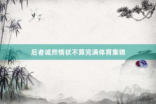 后者诚然情状不算完满体育集锦