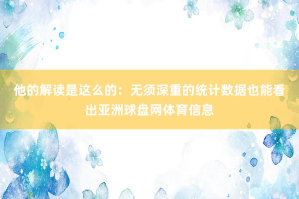 他的解读是这么的：　　无须深重的统计数据也能看出亚洲球盘网体育信息