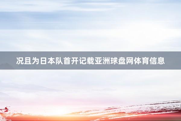 况且为日本队首开记载亚洲球盘网体育信息