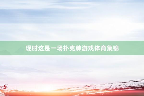 现时这是一场扑克牌游戏体育集锦