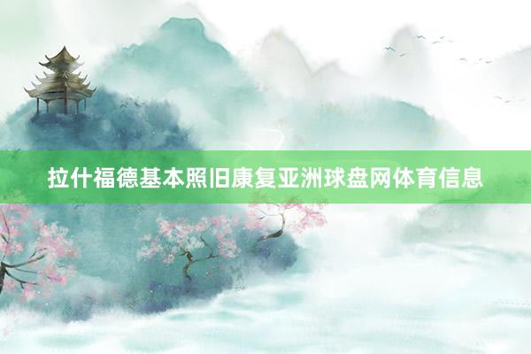 拉什福德基本照旧康复亚洲球盘网体育信息