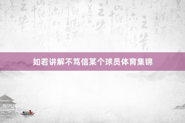 如若讲解不笃信某个球员体育集锦