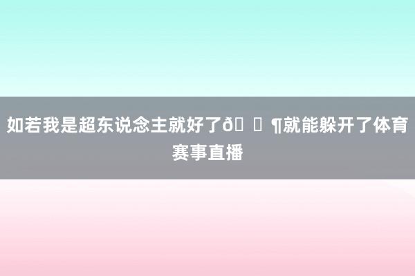 如若我是超东说念主就好了🐶就能躲开了体育赛事直播