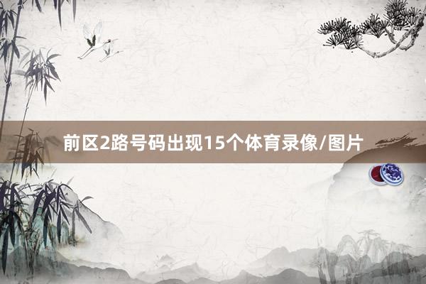 前区2路号码出现15个体育录像/图片