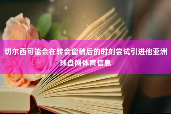 切尔西可能会在转会窗稍后的时刻尝试引进他亚洲球盘网体育信息