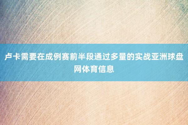 卢卡需要在成例赛前半段通过多量的实战亚洲球盘网体育信息