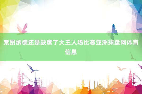 莱昂纳德还是缺席了大王人场比赛亚洲球盘网体育信息