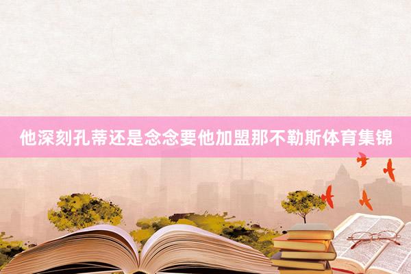 他深刻孔蒂还是念念要他加盟那不勒斯体育集锦