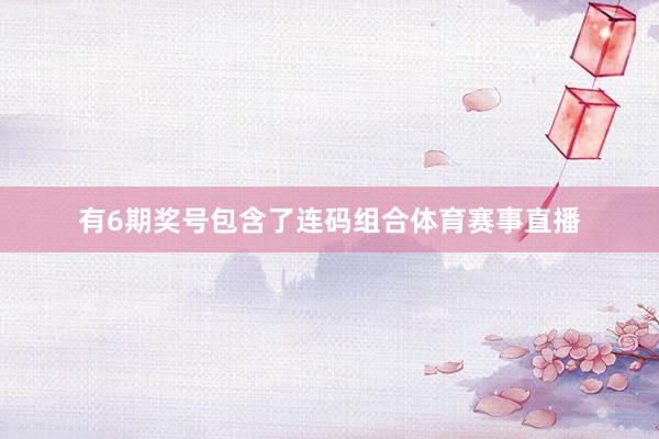 有6期奖号包含了连码组合体育赛事直播