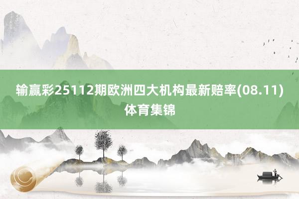 输赢彩25112期欧洲四大机构最新赔率(08.11)体育集锦