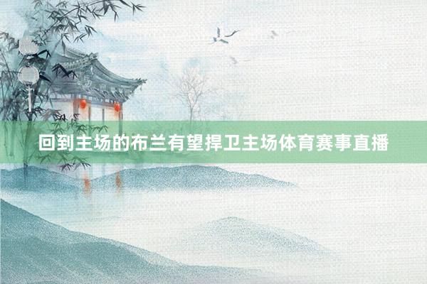 回到主场的布兰有望捍卫主场体育赛事直播