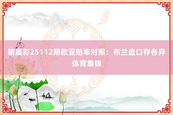 输赢彩25112期欧亚赔率对照：布兰盘口存各异体育集锦