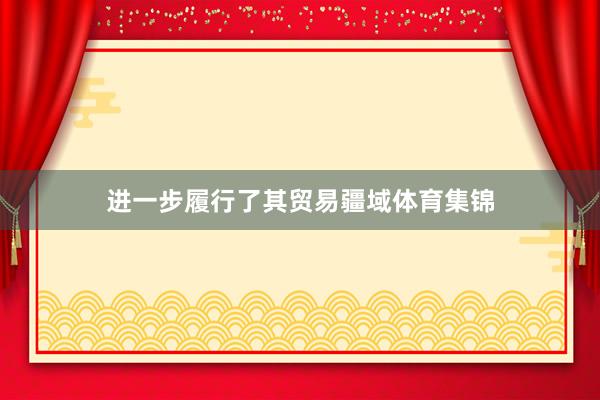 进一步履行了其贸易疆域体育集锦