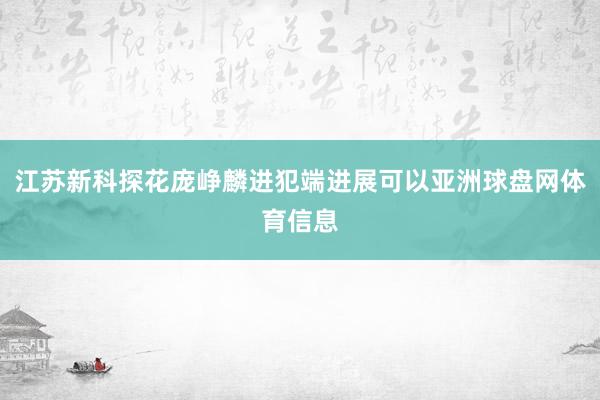 江苏新科探花庞峥麟进犯端进展可以亚洲球盘网体育信息