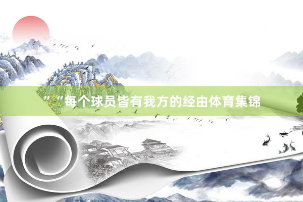 ”“每个球员皆有我方的经由体育集锦