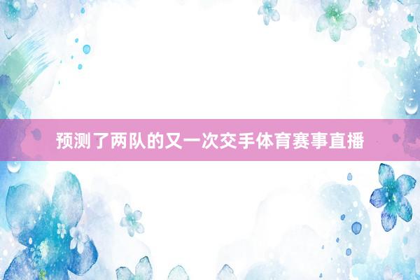 预测了两队的又一次交手体育赛事直播