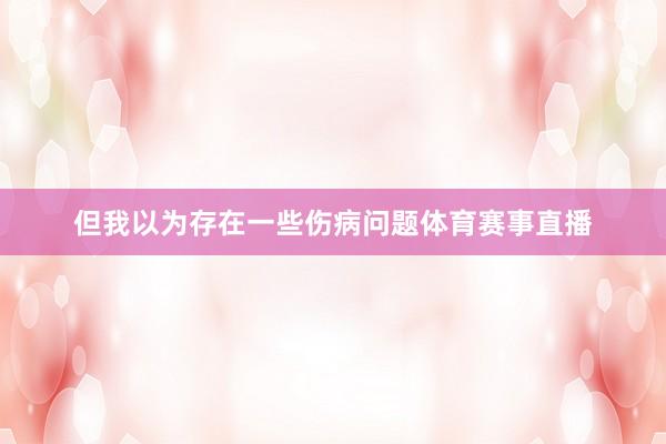 但我以为存在一些伤病问题体育赛事直播