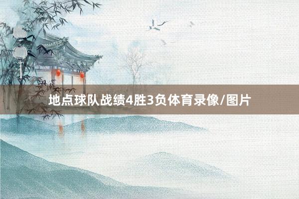 地点球队战绩4胜3负体育录像/图片