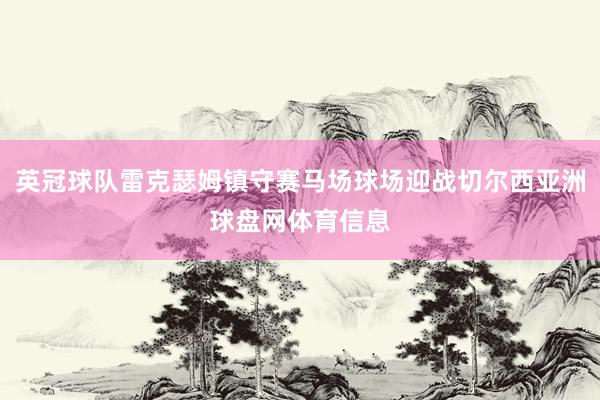 英冠球队雷克瑟姆镇守赛马场球场迎战切尔西亚洲球盘网体育信息