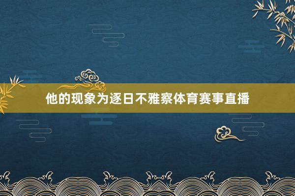他的现象为逐日不雅察体育赛事直播