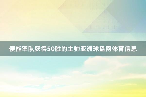 便能率队获得50胜的主帅亚洲球盘网体育信息