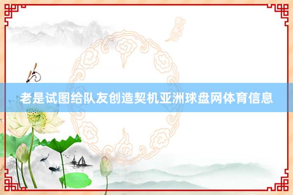 老是试图给队友创造契机亚洲球盘网体育信息