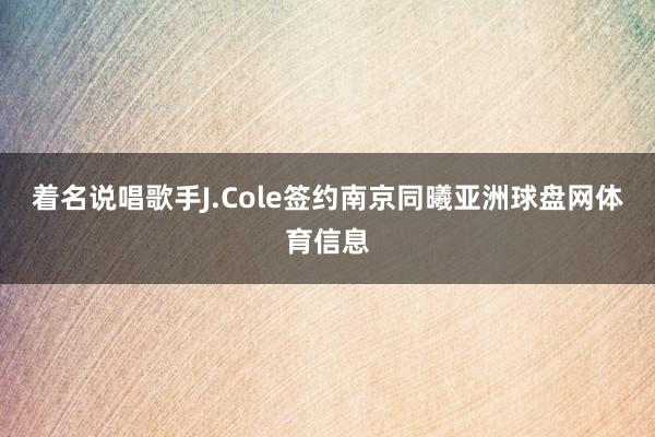 着名说唱歌手J.Cole签约南京同曦亚洲球盘网体育信息